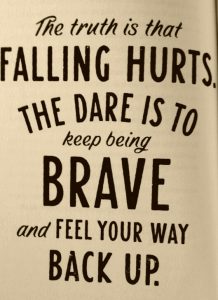 Keep being brave and feel your way back up